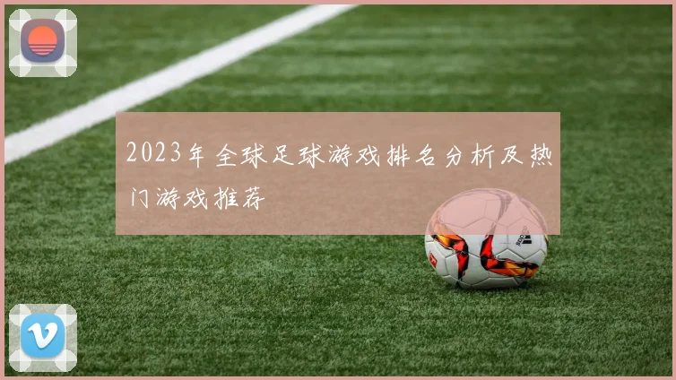 2023年全球足球游戏排名分析及热门游戏推荐