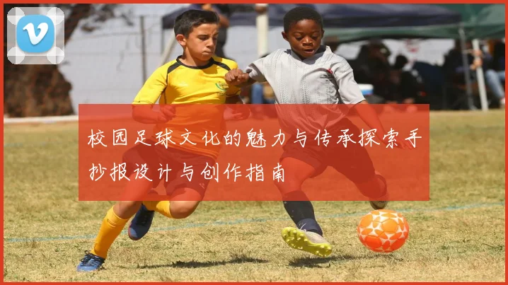 校园足球文化的魅力与传承探索手抄报设计与创作指南