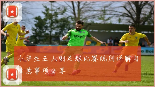 小学生五人制足球比赛规则详解与注意事项分享