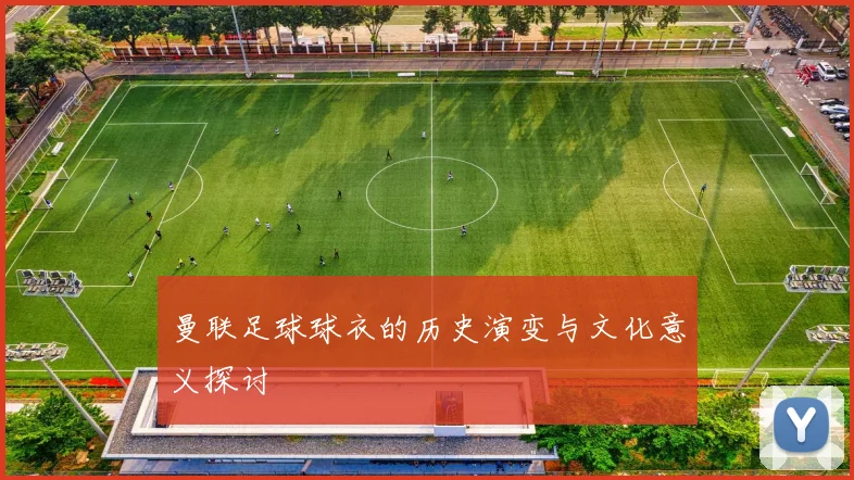 曼联足球球衣的历史演变与文化意义探讨